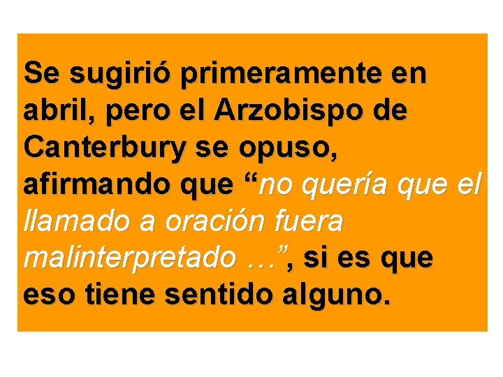 Se sugirió primeramente en abril, pero el Arzobispo de Canterbury se opuso, afirmando que