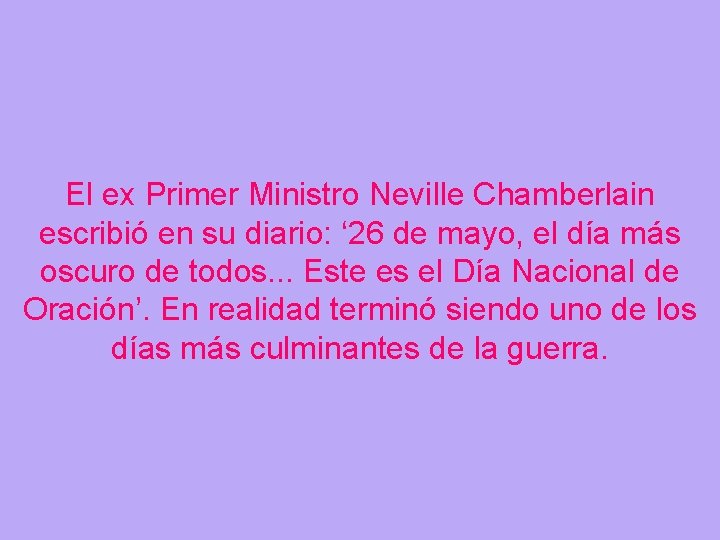 El ex Primer Ministro Neville Chamberlain escribió en su diario: ‘ 26 de mayo,