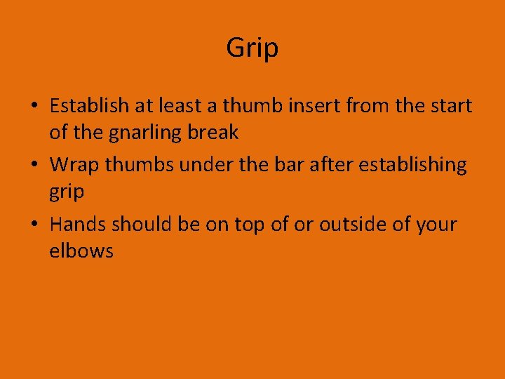 Grip • Establish at least a thumb insert from the start of the gnarling