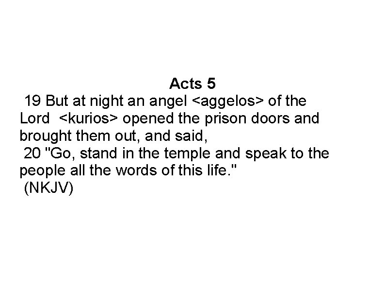 Acts 5 19 But at night an angel <aggelos> of the Lord <kurios> opened