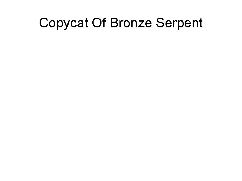 Copycat Of Bronze Serpent 