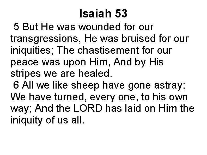 Isaiah 53 5 But He was wounded for our transgressions, He was bruised for