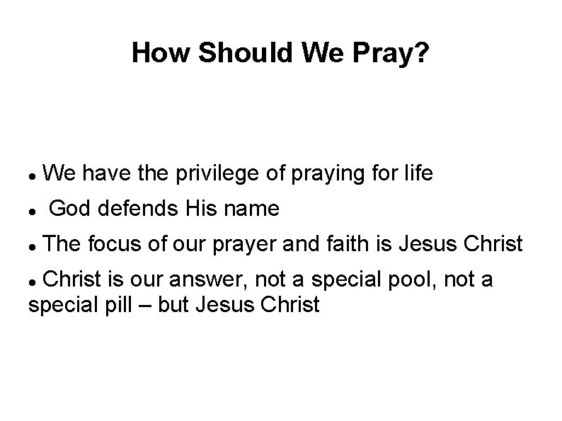 How Should We Pray? We have the privilege of praying for life God defends