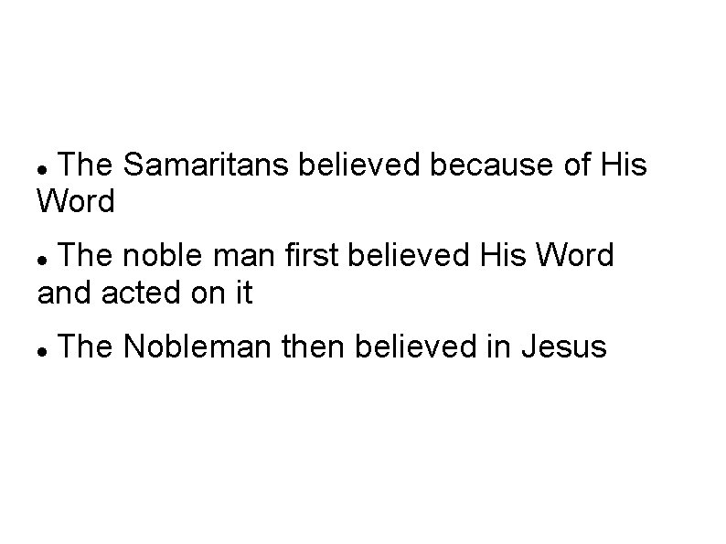 The Samaritans believed because of His Word The noble man first believed His Word