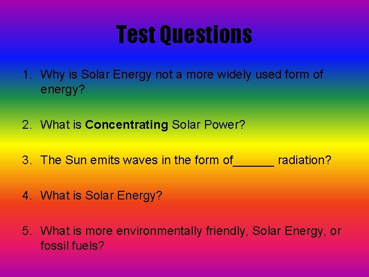 Test Questions 1. Why is Solar Energy not a more widely used form of