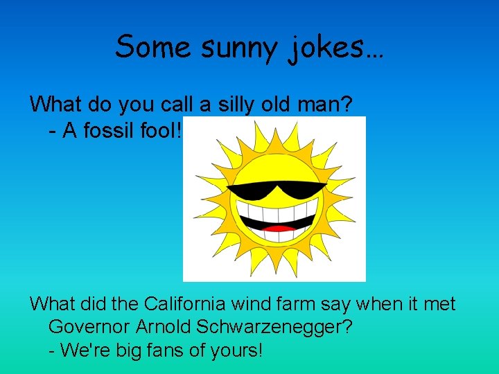 Some sunny jokes… What do you call a silly old man? - A fossil