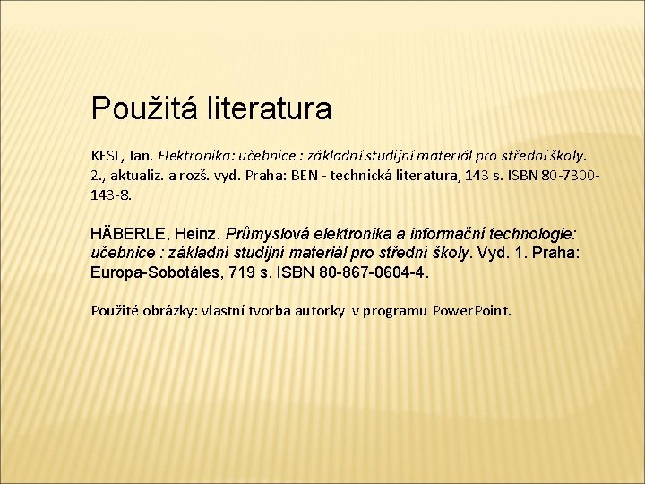 Použitá literatura KESL, Jan. Elektronika: učebnice : základní studijní materiál pro střední školy. 2.