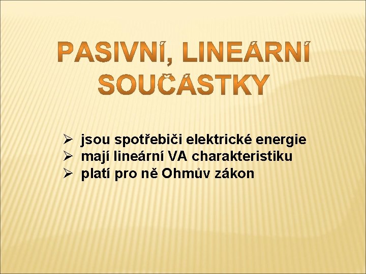 Ø jsou spotřebiči elektrické energie Ø mají lineární VA charakteristiku Ø platí pro ně