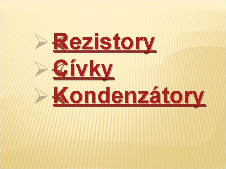 Ø Rezistory Ø Cívky Ø Kondenzátory 