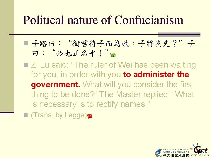 Political nature of Confucianism n 子路曰：“衛君待子而為政，子將奚先？”子 曰：“必也正名乎！” n Zi Lu said: “The ruler of
