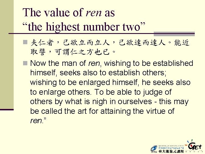 The value of ren as “the highest number two” n 夫仁者，己欲立而立人，己欲達而達人。能近 取譬，可謂仁之方也已。 n Now