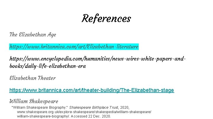 References The Elizabethan Age https: //www. britannica. com/art/Elizabethan-literature https: //www. encyclopedia. com/humanities/news-wires-white-papers-andbooks/daily-life-elizabethan-era Elizabethan Theater