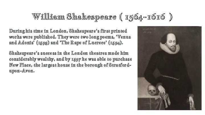 William Shakespeare ( 1564 -1616 ) During his time in London, Shakespeare’s first printed William Shakespeare ( 1564 -1616 ) During his time in London, Shakespeare’s first printed
