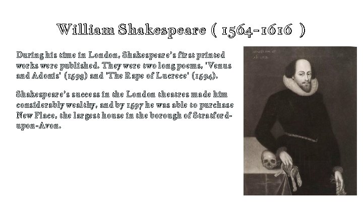 William Shakespeare ( 1564 -1616 ) During his time in London, Shakespeare’s first printed