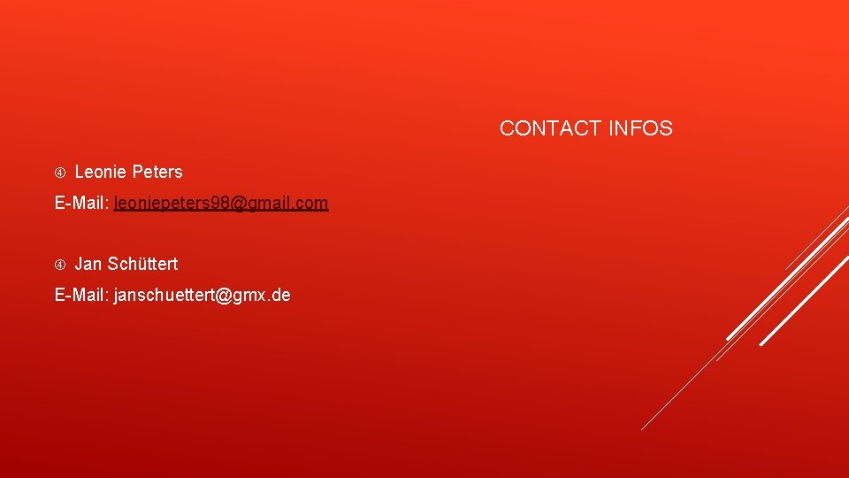 CONTACT INFOS Leonie Peters E-Mail: leoniepeters 98@gmail. com Jan Schüttert E-Mail: janschuettert@gmx. de 