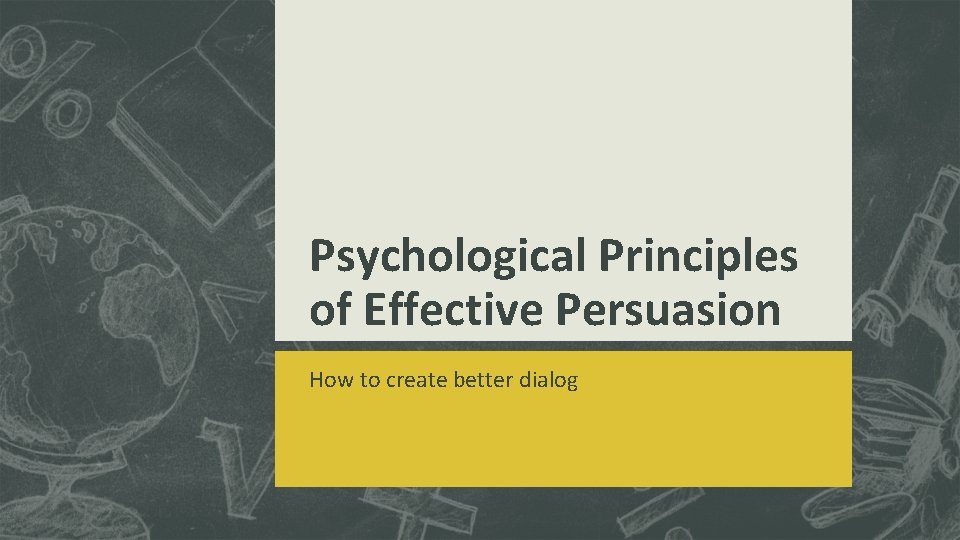 Psychological Principles of Effective Persuasion How to create better dialog 