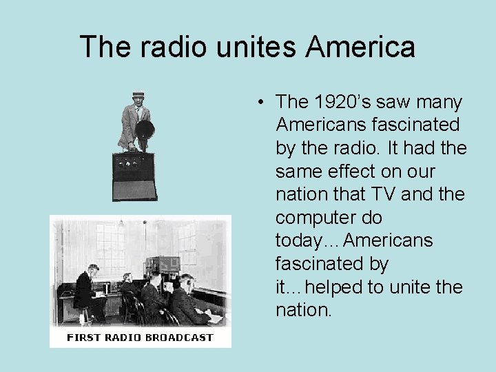 The radio unites America • The 1920’s saw many Americans fascinated by the radio.