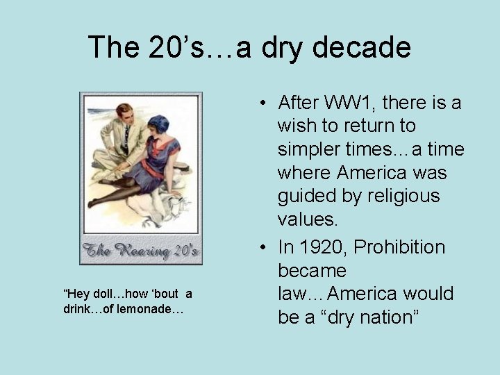 The 20’s…a dry decade “Hey doll…how ‘bout a drink…of lemonade… • After WW 1,