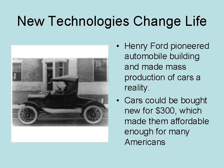 New Technologies Change Life • Henry Ford pioneered automobile building and made mass production