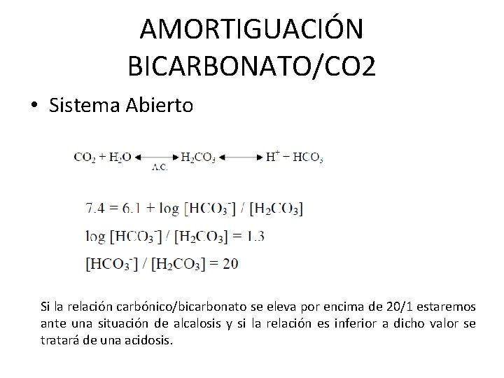 AMORTIGUACIÓN BICARBONATO/CO 2 • Sistema Abierto Si la relación carbónico/bicarbonato se eleva por encima