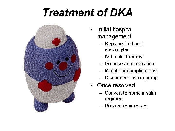Treatment of DKA • Initial hospital management – Replace fluid and electrolytes – IV