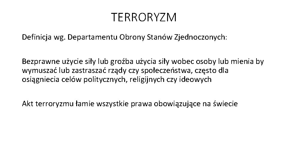 TERRORYZM Definicja wg. Departamentu Obrony Stanów Zjednoczonych: Bezprawne użycie siły lub groźba użycia siły