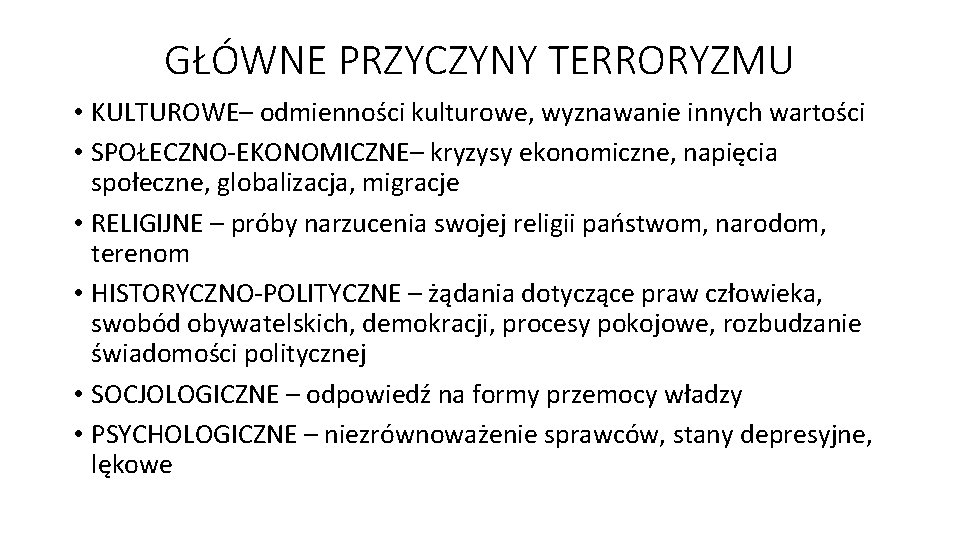 GŁÓWNE PRZYCZYNY TERRORYZMU • KULTUROWE– odmienności kulturowe, wyznawanie innych wartości • SPOŁECZNO-EKONOMICZNE– kryzysy ekonomiczne,