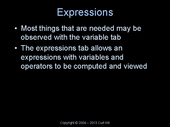 Expressions • Most things that are needed may be observed with the variable tab