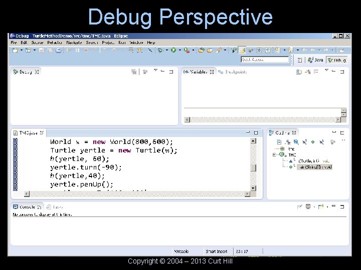 Debug Perspective Copyright © 2004 – 2013 Curt Hill 