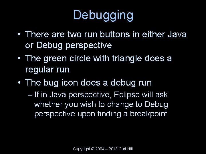 Debugging • There are two run buttons in either Java or Debug perspective •