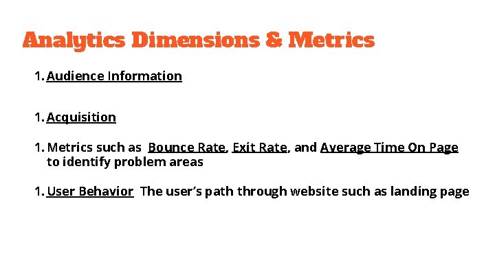 Analytics Dimensions & Metrics 1. Audience Information 1. Acquisition 1. Metrics such as Bounce