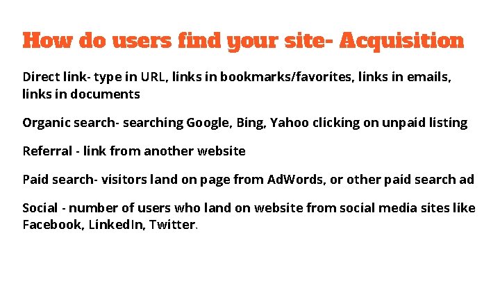 How do users find your site- Acquisition Direct link- type in URL, links in