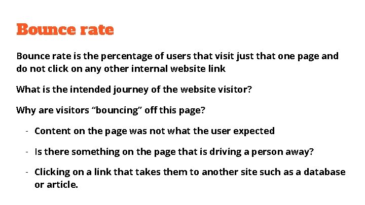 Bounce rate is the percentage of users that visit just that one page and