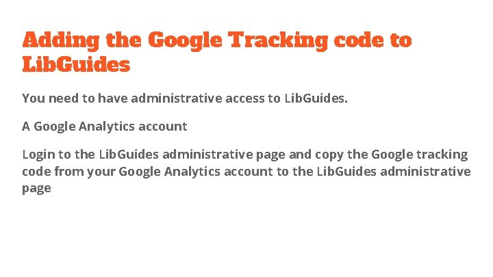 Adding the Google Tracking code to Lib. Guides You need to have administrative access