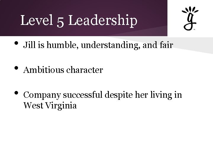 Level 5 Leadership • Jill is humble, understanding, and fair • Ambitious character •