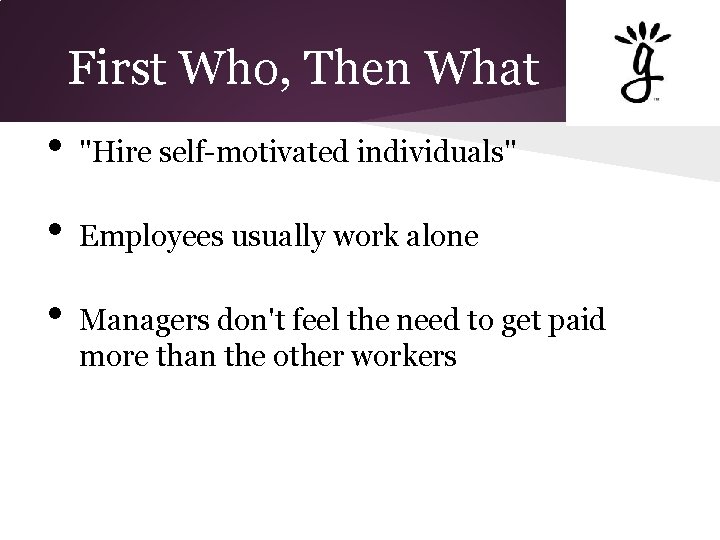 First Who, Then What • "Hire self-motivated individuals" • Employees usually work alone •