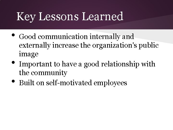 Key Lessons Learned • • • Good communication internally and externally increase the organization's