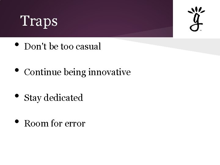 Traps • Don't be too casual • Continue being innovative • Stay dedicated •