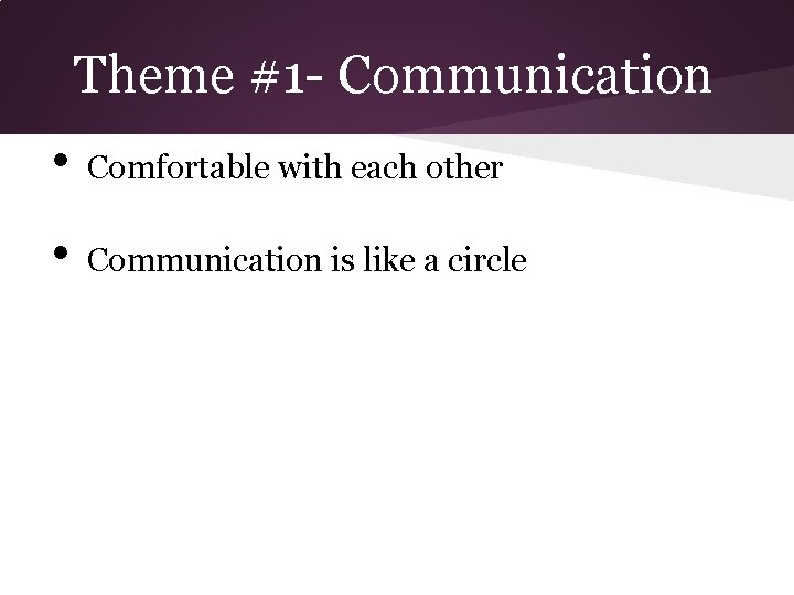 Theme #1 - Communication • Comfortable with each other • Communication is like a