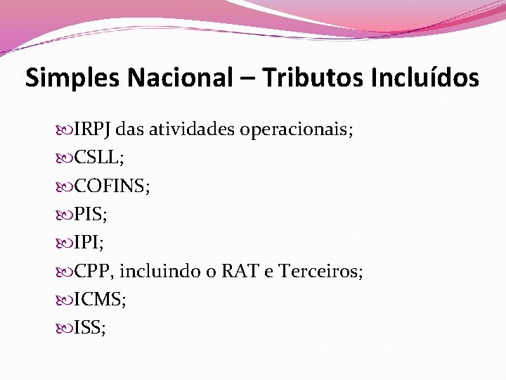 Simples Nacional – Tributos Incluídos IRPJ das atividades operacionais; CSLL; COFINS; PIS; IPI; CPP,