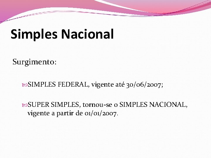 Simples Nacional Surgimento: SIMPLES FEDERAL, vigente até 30/06/2007; SUPER SIMPLES, tornou-se o SIMPLES NACIONAL,