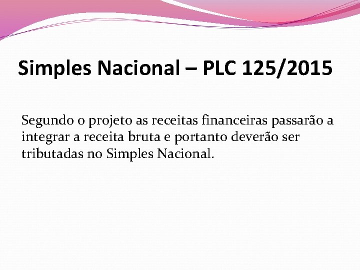 Simples Nacional – PLC 125/2015 Segundo o projeto as receitas financeiras passarão a integrar