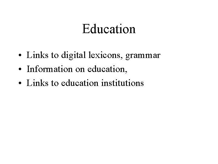 Education • Links to digital lexicons, grammar • Information on education, • Links to