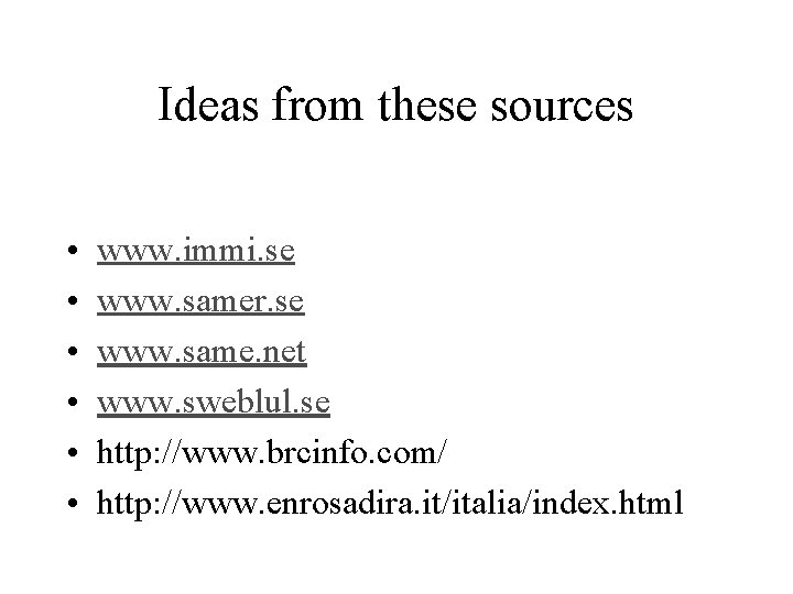 Ideas from these sources • • • www. immi. se www. samer. se www.