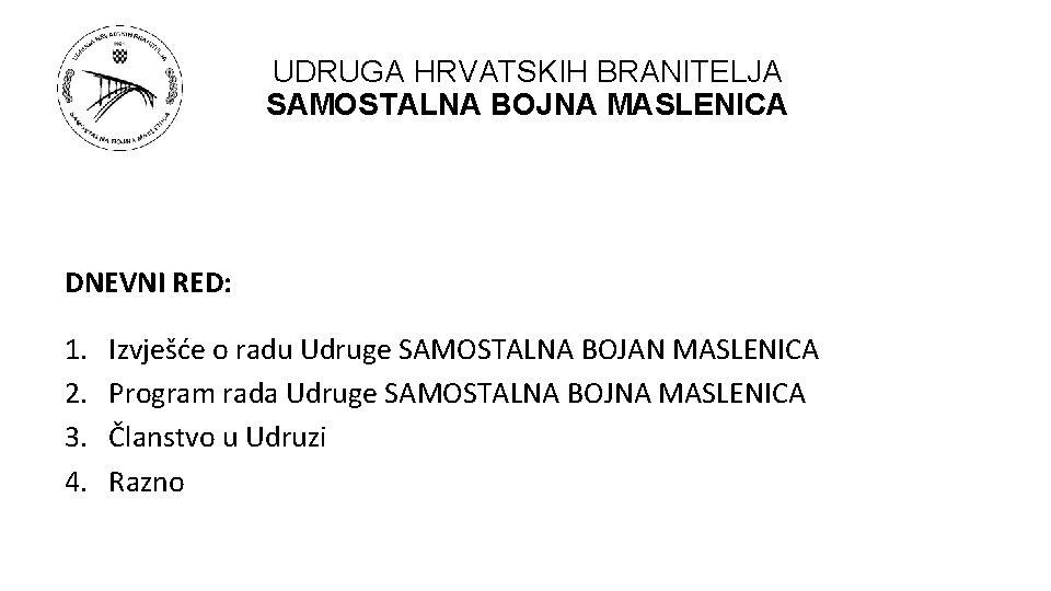 UDRUGA HRVATSKIH BRANITELJA SAMOSTALNA BOJNA MASLENICA DNEVNI RED: 1. 2. 3. 4. Izvješće o