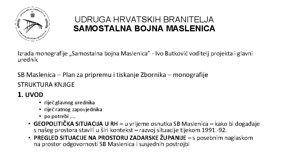 UDRUGA HRVATSKIH BRANITELJA SAMOSTALNA BOJNA MASLENICA Izrada monografije „Samostalna bojna Maslenica” - Ivo Butković