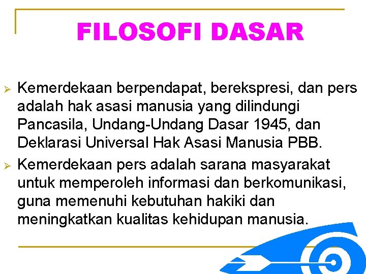 FILOSOFI DASAR Ø Ø Kemerdekaan berpendapat, berekspresi, dan pers adalah hak asasi manusia yang