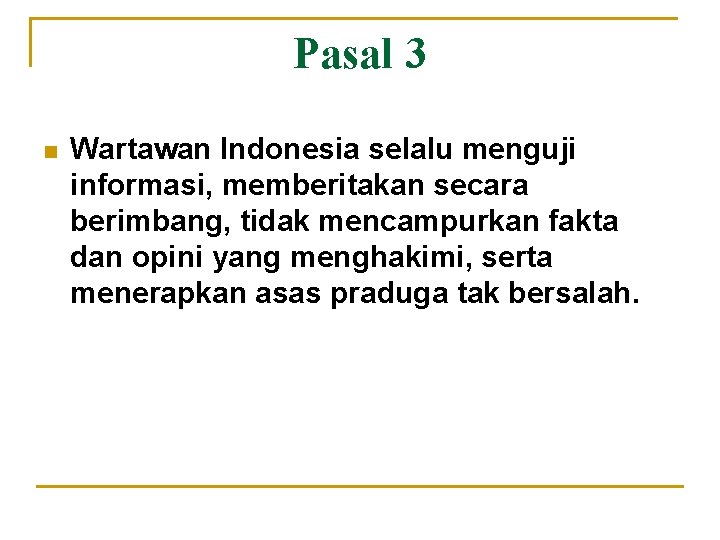 Pasal 3 n Wartawan Indonesia selalu menguji informasi, memberitakan secara berimbang, tidak mencampurkan fakta