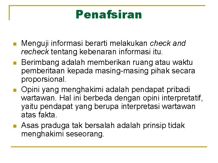 Penafsiran n n Menguji informasi berarti melakukan check and recheck tentang kebenaran informasi itu.