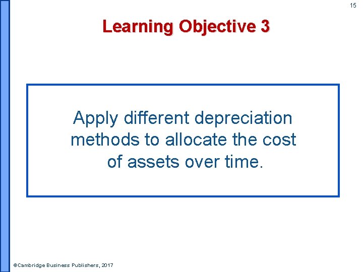 15 Learning Objective 3 Apply different depreciation methods to allocate the cost of assets